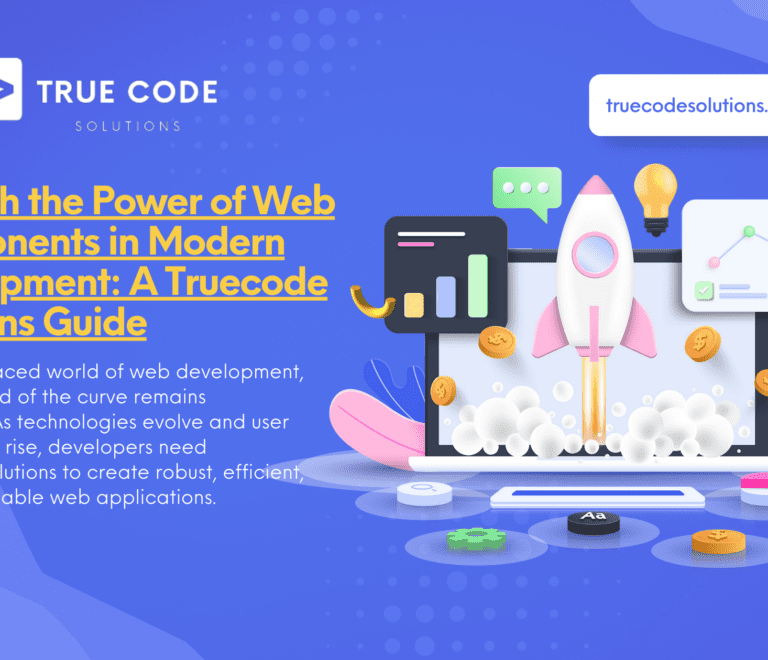 Unleash the Power of Web Components in Modern Development: A Truecode Solutions Guide